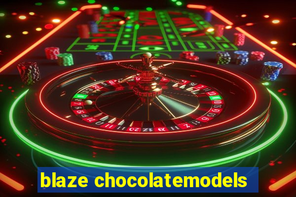 blaze chocolatemodels